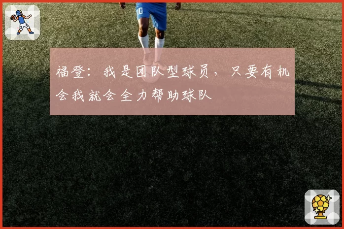 福登：我是团队型球员，只要有机会我就会全力帮助球队